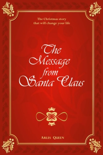 The Message from Santa Claus. The Christmas Story that Will Change Your Life.