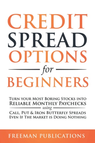 Credit Spread Options for Beginners Turn Your Most Boring Stocks Into Reliable Monthly Paychecks Using Call, Put & Iron Butterfly Spreads - Even If The Market is Doing Nothing