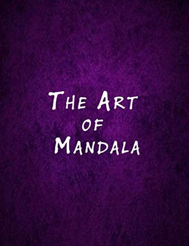 The Art of Mandala An Adult Coloring Book Featuring 50 of the World's Most Beautiful Mandalas for Stress Relief and Relaxation
