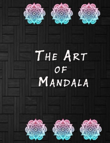 The Art of Mandala An Adult Coloring Book Featuring 50 of the World's Most Beautiful Mandalas for Stress Relief and Relaxation