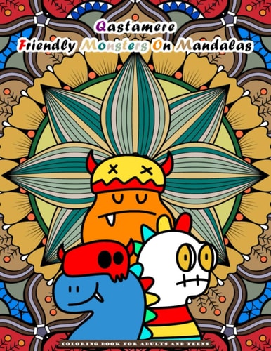 Qastamere Friendly Monsters On Mandalas Coloring Book for Adults and Older Children and Teens. Funny Designs of Adorable Monsters Placed in Front of a Mandala, Pattern Or Flowers. Stress Relieving. For Relaxation, Concentration. Inexpensive.