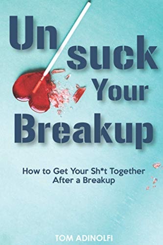 UnSuck Your Breakup How To Get Your Sh*t Together After A Breakup