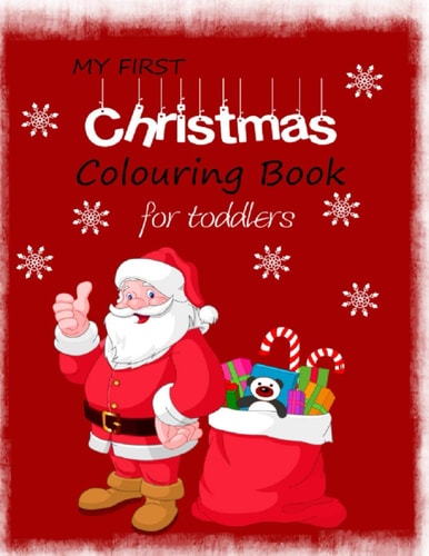 My First Christmas Colouring Book for Toddlers Simple Festive Designs on Over 40 Sheets to Colour for Young Preschool Children. Coloring Activities for Toddlers and Kids. Santa, Tree, Stocking, Snowman, Elf
