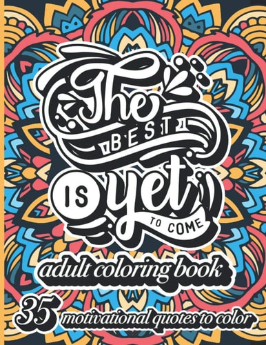The Best is Yet to Come Adult Coloring Book 35 Motivational Quote Coloring Pages for Teens and Adults