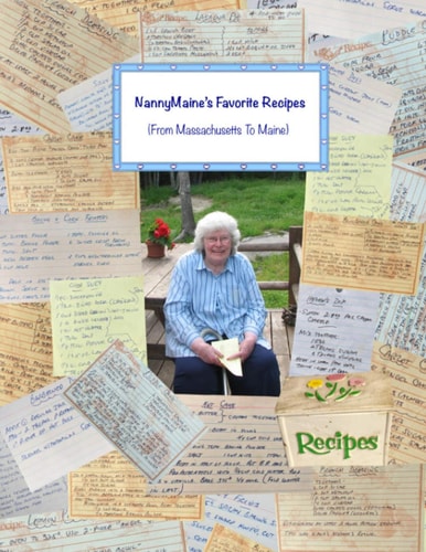 NannyMaine's Favorite Recipes (From Massachusetts to Maine) Compiled by Laurie Gibson, 8.5 X 11 Inches, 70 Pages