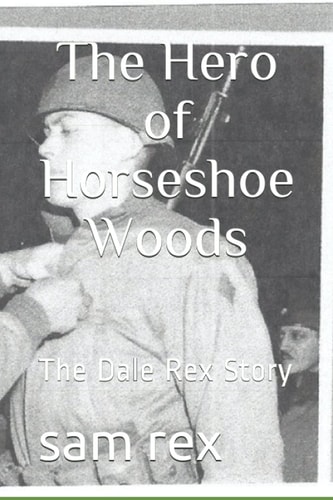 The Hero of Horseshoe Woods The Dale Rex Story