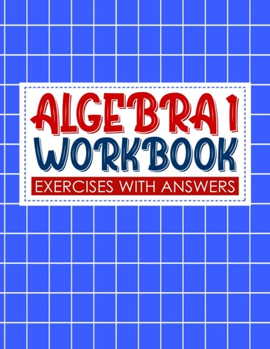 Algebra 1 Workbook with Answers Algebra Exercises Book and Solutions | Algebra Workbook for Mastering Essential Math Skills Problem Solving (algebra Exercises)