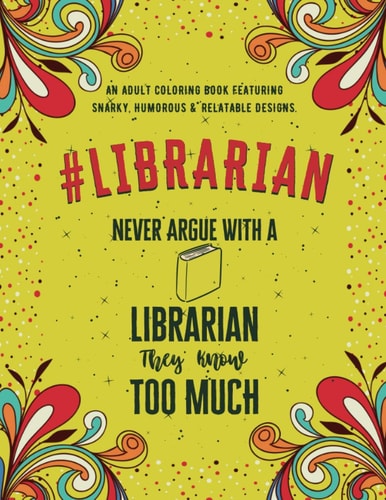 Librarian Adult Coloring Book An Adult Coloring Book Featuring Funny, Humorous & Stress Relieving Designs for Librarians & Library Assistants