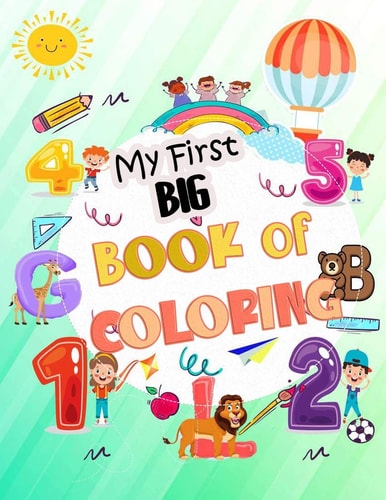 My First Big Book of Coloring Easy Educational Coloring Pages of Animal Letters A to Z, Numbers for Boys & Girls, Kids Ages 1-4, Preschool and Kindergarten (Kids Coloring Activity Books)