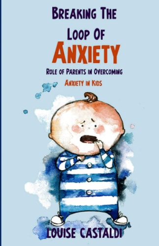Breaking The Loop of Anxiety Role of Parents in Overcoming Anxiety in Kids