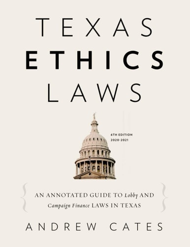 Texas Ethics Laws Annotated 6th Edition, 2020-2021