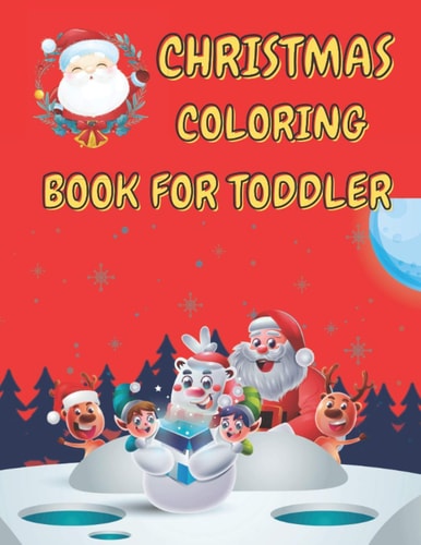 Christmas Coloring Book for Toddler 86 Beautiful Illustrated Pages to Color Featuring Santa Claus, Reindeer, Snowmen, Christmas Gifts and More!