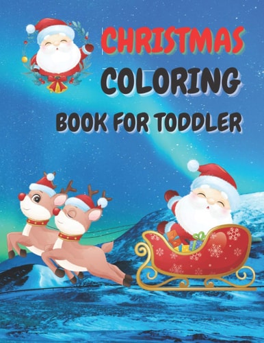 Christmas Coloring Book for Toddler 86 Beautiful Illustrated Pages to Color Featuring Santa Claus, Reindeer, Snowmen, Christmas Gifts and More!