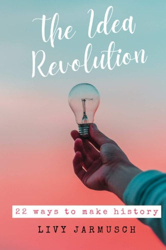 The Idea Revolution 22 Ways to Make History
