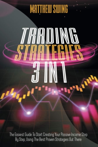 Trading Strategies 3 Books In 1 Day Trading and Option Trading for Beginners + Day Trading Options. The Complete Guide to Start Creating Your Passive Income, Using the Best Proven Strategies.