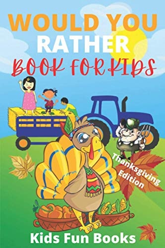 Would You Rather Book For Kids Thanksgiving Edition - Illustrated - 100+ Interactive Silly Scenarios, Crazy Choices & Hilarious Situations To Enjoy With Kids