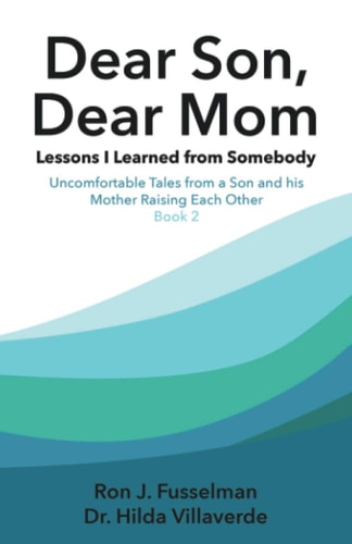 Dear Son, Dear Mom Lessons I Learned from Somebody: Uncomfortable Tales from a Son and a Mother Raising Each Other, Book 2