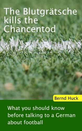 The Blutgrätsche Kills the Chancentod What You Should Know Before Talking to a German about Football