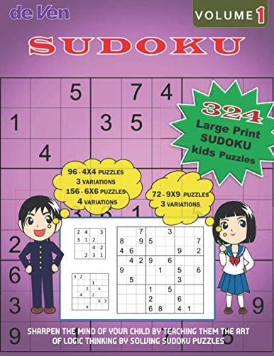 324 Large Print KIDS Sudoku Puzzles, 96-4x4 3 Variations, 156-6x6 4 Variations, 72-9x9 3 Variations Volume 1 Sharpen the Mind of Your Child by Teaching Them the Art of Logic Thinking by Solving Sudoku Puzzles