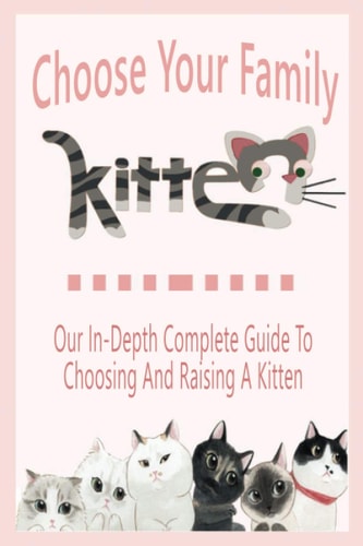 Choose Your Family Kitten Our In-Depth Complete Guide To Choosing And Raising A Kitten: Gift Ideas for Holiday