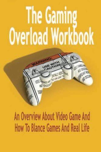 The Gaming Overload Workbook An Overview About Video Game And How To Blance Games And Real Life: Gift Ideas for Holiday