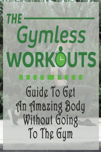 The Gym-Less Workout Guide To Get An Amazing Body Without Going To The Gym: Gift Ideas for Holiday