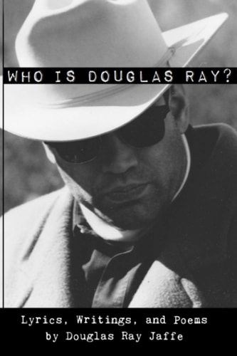 Who Is Douglas Ray? Lyrics, Writings, and Poems