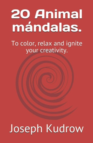 20 Animal Mándalas. To Color, Relax and Ignite Your Creativity.