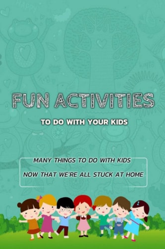 Fun Activities To Do With Your Kids Many Things to Do with Kids Now That We're All Stuck at Home: Gift Ideas for Holiday