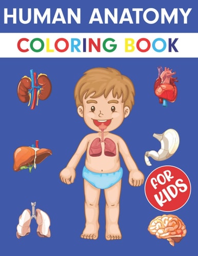 Human Anatomy Coloring Book For Kids Over 50+ Human Body Coloring Pages, Great Gift for Boys & Girls, Ages 4, 5, 6, 7, and 8 Years Old (Coloring Books for Kids Ages 4-8)