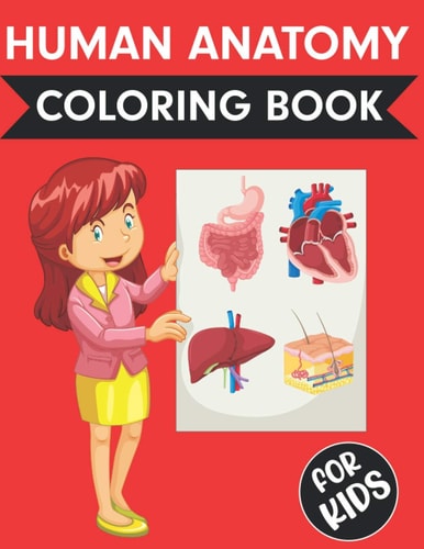 Human Anatomy Coloring Book For Kids Over 50+ Human Body Coloring Pages Fun and Educational Way to Learn About Human Anatomy for Kids Great Gift for Boys & Girls, Ages 4, 5, 6, 7, and 8 Years Old (Coloring Books for Kids Ages 4-8)