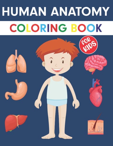 Human Anatomy Coloring Book For Kids An Entertaining Guide to the Internal Organs of the Human Body with Fundamentals Facts. Great Gift for Boys and Girls.The Human Anatomy Coloring Book for Kids (Body Part Book For Kids)