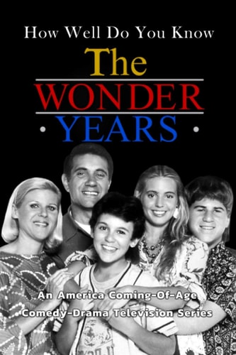 How Well Do You Know 'The Wonder Years'? An America Coming-Of-Age Comedy-Drama Television Series: The Wonder Year' Trivia Book