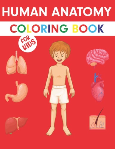Human Anatomy Coloring Book for Kids Human Anatomy Coloring Book for Kids: Human Body Coloring and Activity Book for Kids. Human Body Anatomy Coloring Book for Kids, Boys and Girls. Human Figure Anatomy Coloring Book