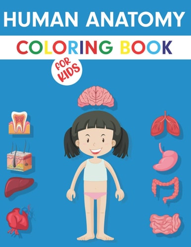 Human Anatomy Coloring Book For Kids My First Anatomy Book: Body Parts Coloring Book For Kids (Toddlers and Preschoolers) Great Gift for Boys & Girls (Kids Anatomy Books)