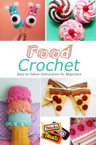 Food Crochet Easy to Follow Instructions for Beginners: Gift Ideas for Holiday