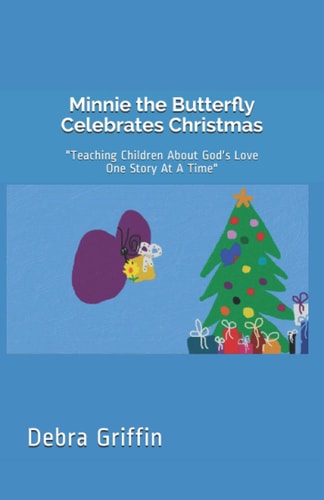 Minnie the Butterfly Celebrates Christmas Teaching Children About God's Love One Story At A Time