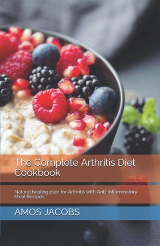 The Complete Arthritis Diet Cookbook Natural Healing Plan for Arthritis with Anti-Inflammatory Meal Recipes