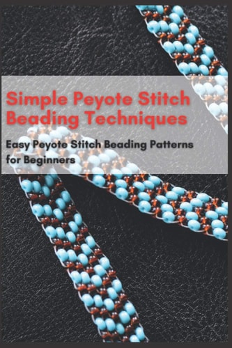 Simple Peyote Stitch Beading Techniques Easy Peyote Stitch Beading Patterns for Beginners