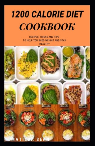 1200 Calorie Diet Cookbook Easy Guide Recipes to a Low Fat Daily Delicious Meal