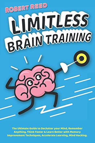 Limitless Brain Training 2 BOOKS IN 1: The Ultimate Guide to Declutter Your Mind, Remember Anything, Think Faster & Learn Better with Memory Improvement Techniques, Accelerate Learning, Mind Hacking.