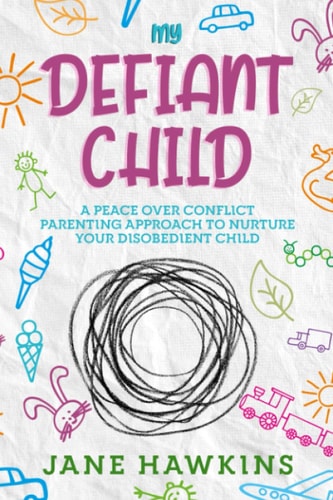 My Defiant Child A Peace Over Conflict Parenting Approach to Nurture Your Disobedient Child.