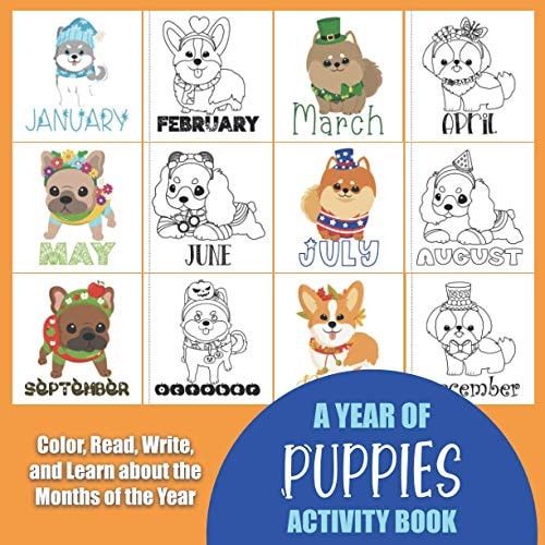 Year of Puppies Activity Book Color, Read, Write and Learn about the Months of the Year! Great for Ages 5-8, Activity Book with Coloring and Facts of Numbers of Days and Holidays in Each Month. Good for Classrooms Grades Kindergarten, 1st, 2nd