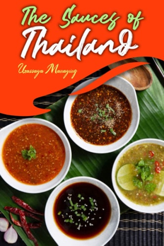 The Sauces of Thailand Spice Up Your Life with Thai Dipping Sauces, Salsas, Vinaigrettes, and Much More