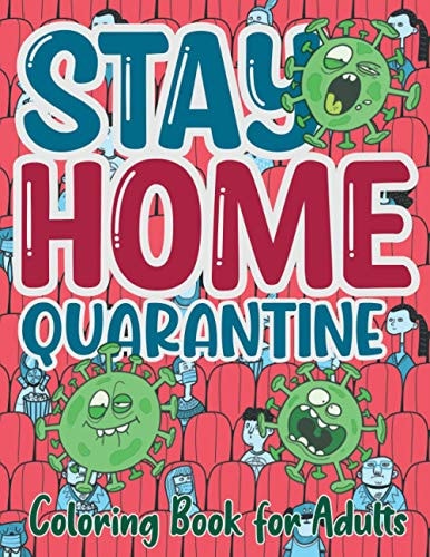 Stay Home Quarantine Coloring Book for Adults Funny Epidemic Сolouring Book with Pages Humorous Design For Stress Relieving and Relaxing During World Wide Pandemic Chaos
