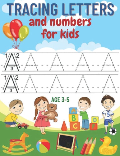 Tracing Letters and Numbers for Kids Age 3-5 A Complete Educational Notebook to Learn to Write Creatively and Fun, Learn to Write Letters and Numbers, Activity Books for Children Toddlers, in Preschool Children, Kindergarten and Elementary School