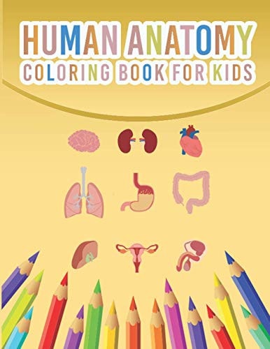 Human Anatomy Coloring Book For Kids My First Human Body Parts And Human Anatomy Coloring Book For Kids 4-8 Years Old Children's Science Books Great Gift For Boys & Girls