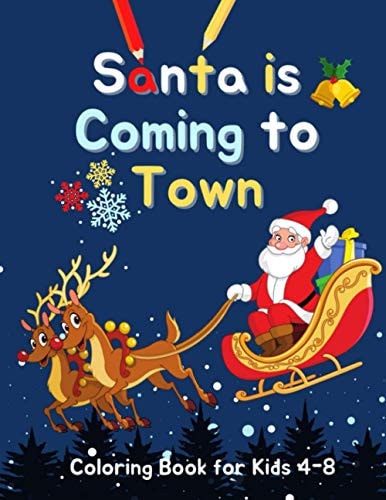 Santa is Coming to Town Coloring Book for Kids Ages 4-8 - Adorable Illustrations of Joyful Family Christmas Celebration: Kids Having Fun, Christmas Trees, Santa Claus, Reindeers, Gifts, Snowmen, & More!