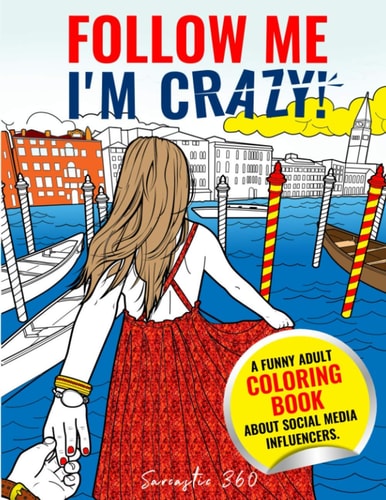 Follow Me, I'm Crazy! A Funny Adult Coloring Book about Social Media Influencers