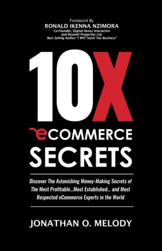 10X Ecommerce Secrets Discover The Astonishing Money-Making Secrets of the Most Profitable... Most Established... and Most Respected ECommerce Experts in the World
